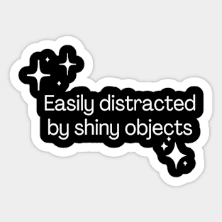 Easily distracted by shiny objects Sticker